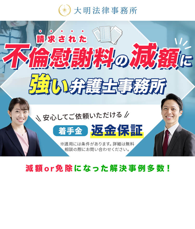 請求された不倫慰謝料の減額に強い弁護士事務所 安心してご依頼いただける 着手金 返金保証 ※適用には条件があります。詳細は無料相談の際にお問い合わせください。 減額or免除になった解決事例多数！